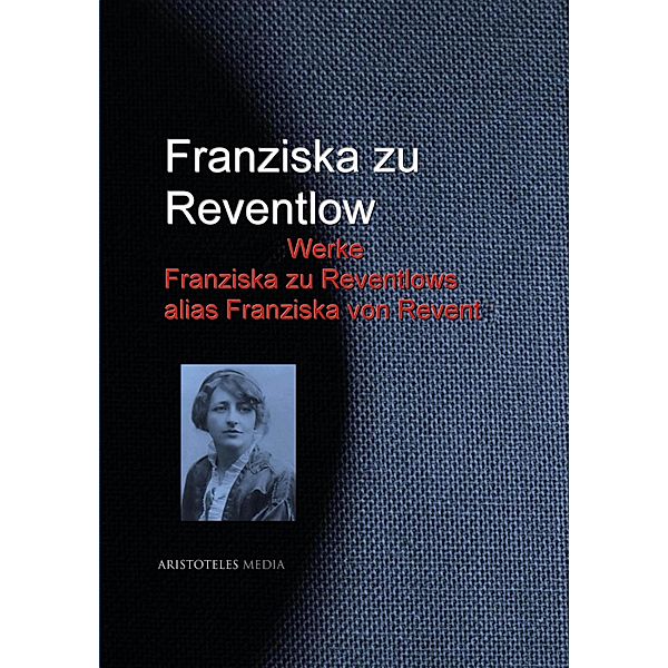 Gesammelte Werke Franziska zu Reventlows alias Franziska von Revent, Franziska zu Reventlow