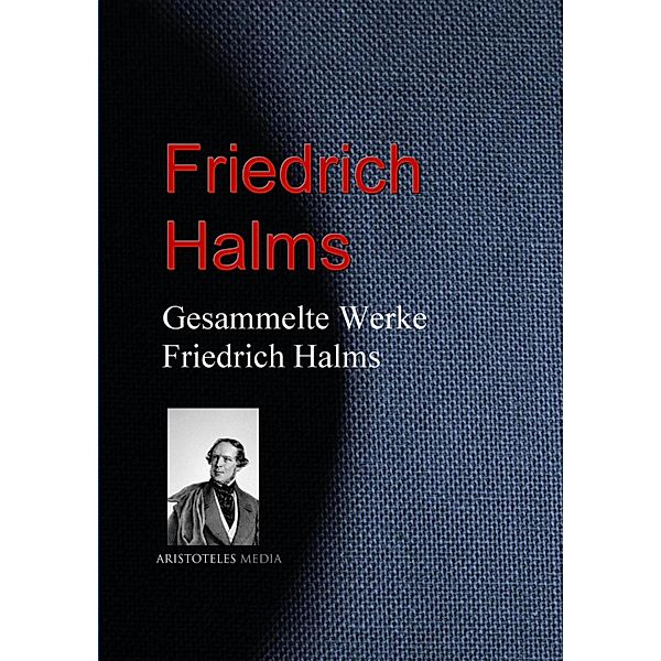 Gesammelte Werke Friedrich Halms, Friedrich Halm