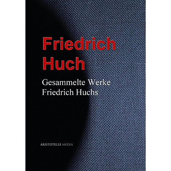 Gesammelte Werke Friedrich Huchs, Friedrich Huch