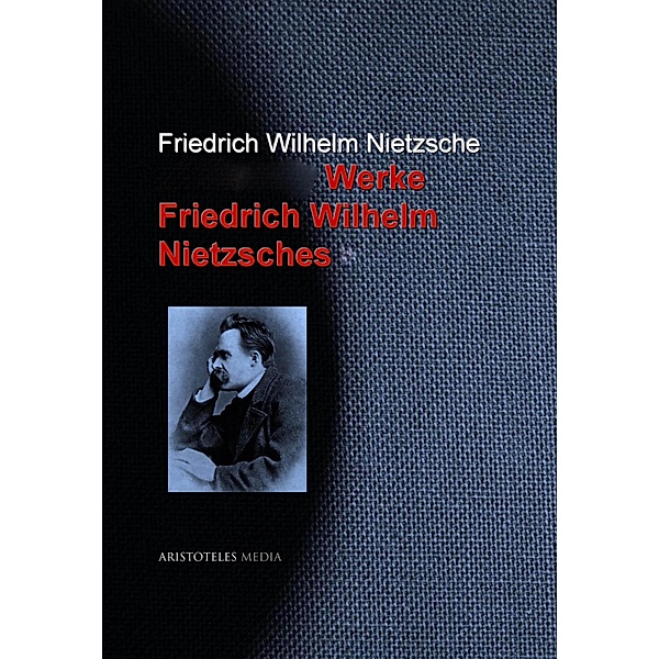 Gesammelte Werke Friedrich Wilhelm Nietzsches, Friedrich Wilhelm Nietzsche