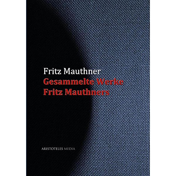 Gesammelte Werke Fritz Mauthners, Fritz Mauthner