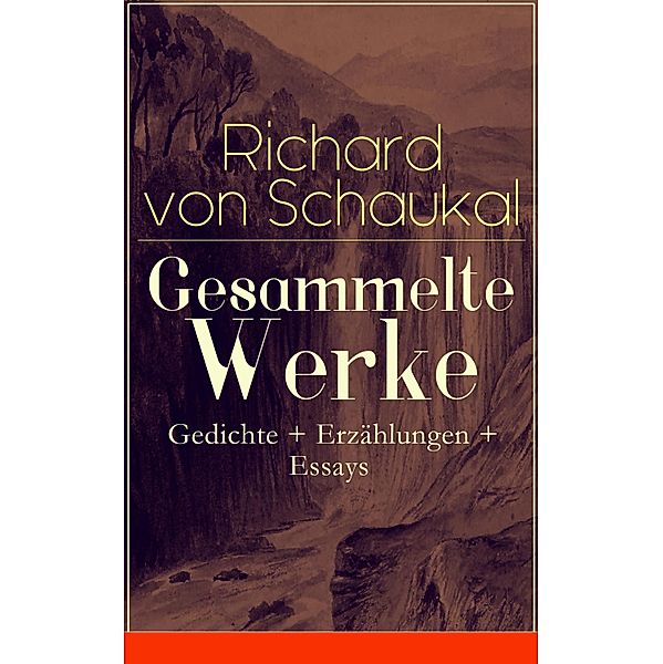 Gesammelte Werke: Gedichte + Erzählungen + Essays, Richard Von Schaukal