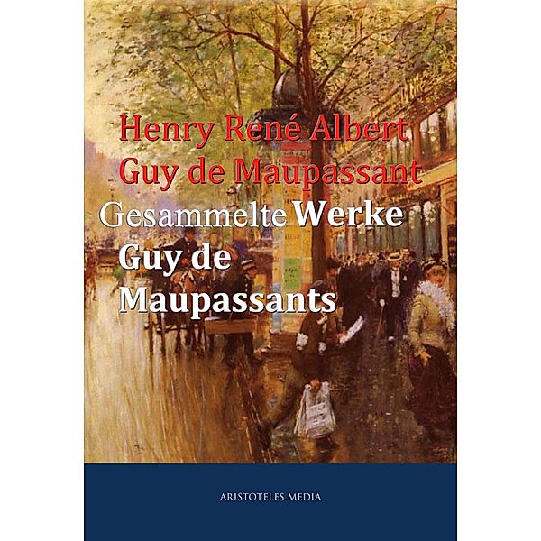 Gesammelte Werke Guy de Maupassants, Henry René Albert Guy de Maupassant