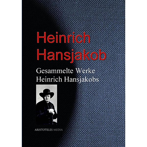 Gesammelte Werke Heinrich Hansjakobs, Heinrich Hansjakob