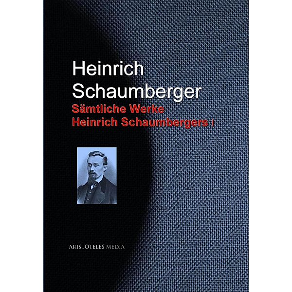 Gesammelte Werke Heinrich Schaumbergers, Heinrich Schaumberger