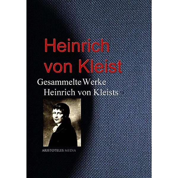 Gesammelte Werke Heinrich von Kleists, Heinrich von Kleist