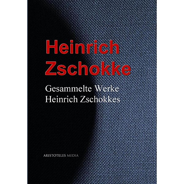 Gesammelte Werke Heinrich Zschokkes, Heinrich Zschokke
