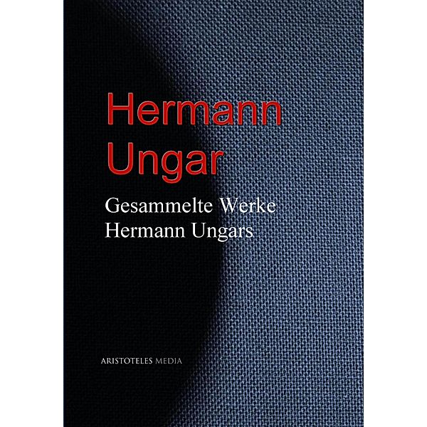 Gesammelte Werke Hermann Ungars, Herrmann Ungar
