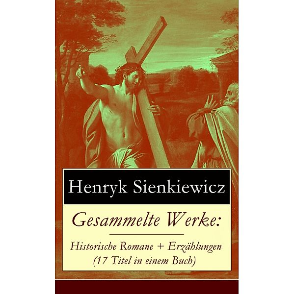 Gesammelte Werke: Historische Romane + Erzählungen (17 Titel in einem Buch), Henryk Sienkiewicz