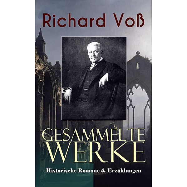 Gesammelte Werke: Historische Romane & Erzählungen, Richard Voss