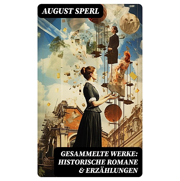 Gesammelte Werke: Historische Romane & Erzählungen, August Sperl