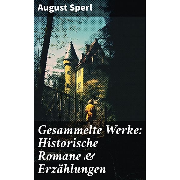 Gesammelte Werke: Historische Romane & Erzählungen, August Sperl