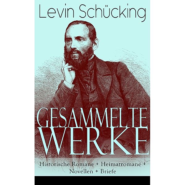 Gesammelte Werke: Historische Romane + Heimatromane + Novellen + Briefe, Levin Schücking