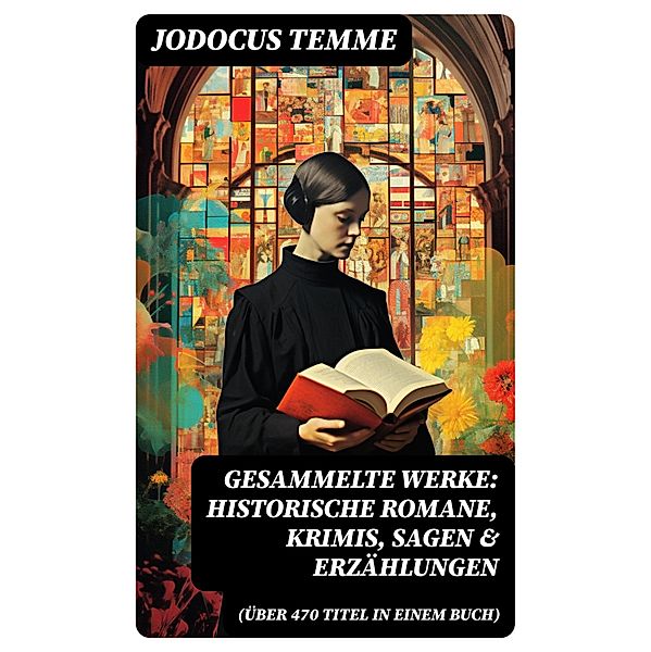 Gesammelte Werke: Historische Romane, Krimis, Sagen & Erzählungen (Über 470 Titel in einem Buch), Jodocus Temme