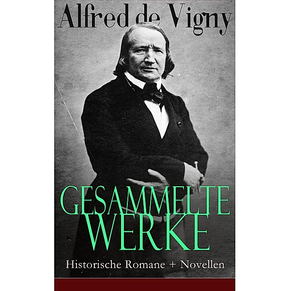 Gesammelte Werke: Historische Romane + Novellen, Alfred De Vigny