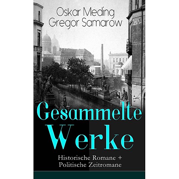 Gesammelte Werke: Historische Romane + Politische Zeitromane, Oskar Meding, Gregor Samarow