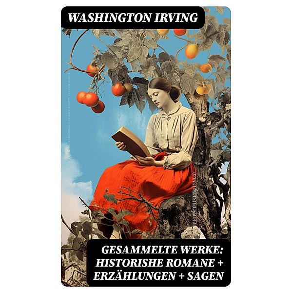 Gesammelte Werke: Historishe Romane + Erzählungen + Sagen, Washington Irving