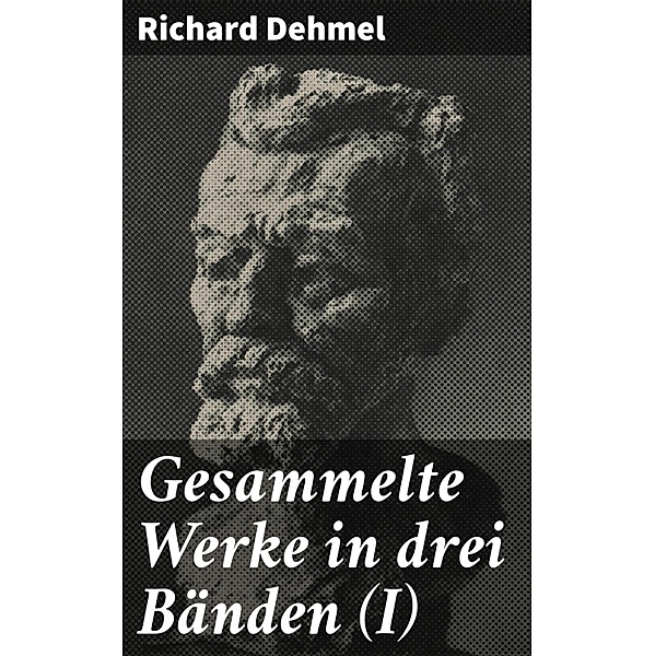 Gesammelte Werke in drei Bänden (I), Richard Dehmel