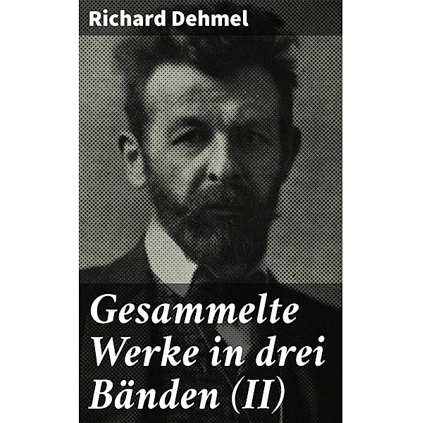 Gesammelte Werke in drei Bänden (II), Richard Dehmel