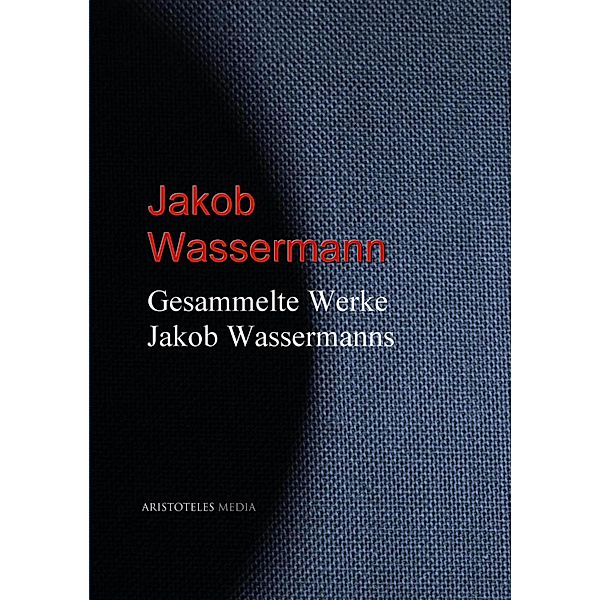 Gesammelte Werke Jakob Wassermanns, Jakob Wassermann