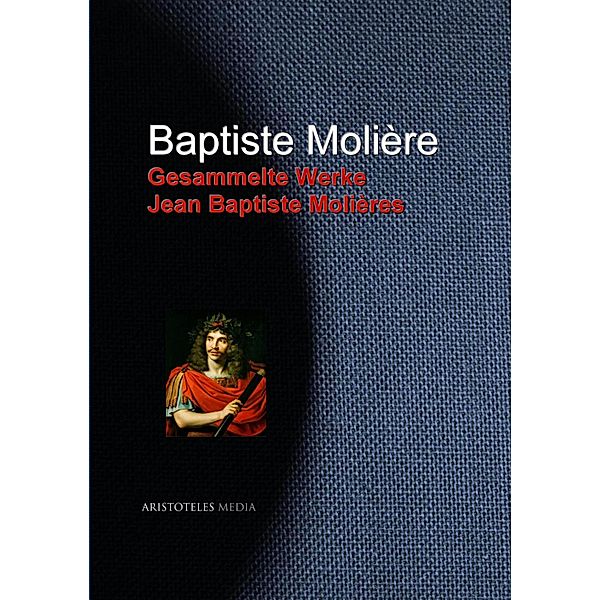 Gesammelte Werke Jean Baptiste Molières, Jean Baptiste Molière