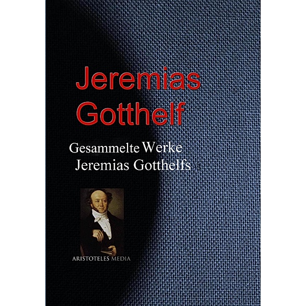 Gesammelte Werke Jeremias Gotthelfs, Jeremias Gotthelf