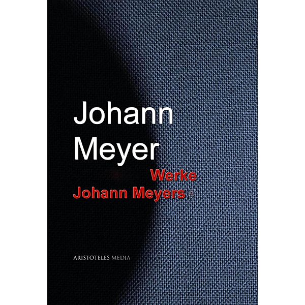 Gesammelte Werke Johann Meyers, Johann Meyer