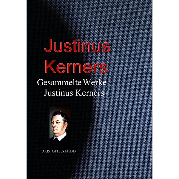 Gesammelte Werke Justinus Kerners, Justinus Kerners