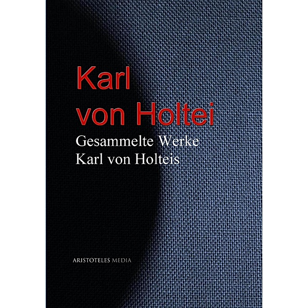 Gesammelte Werke Karl von Holteis, Karl von Holtei