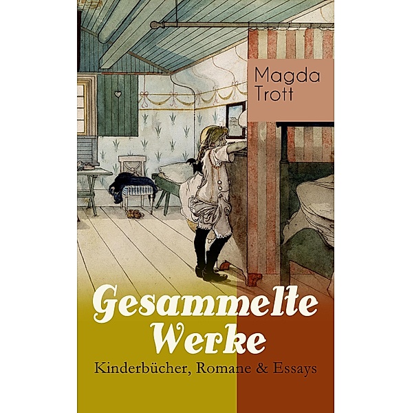 Gesammelte Werke: Kinderbücher, Romane & Essays, Magda Trott
