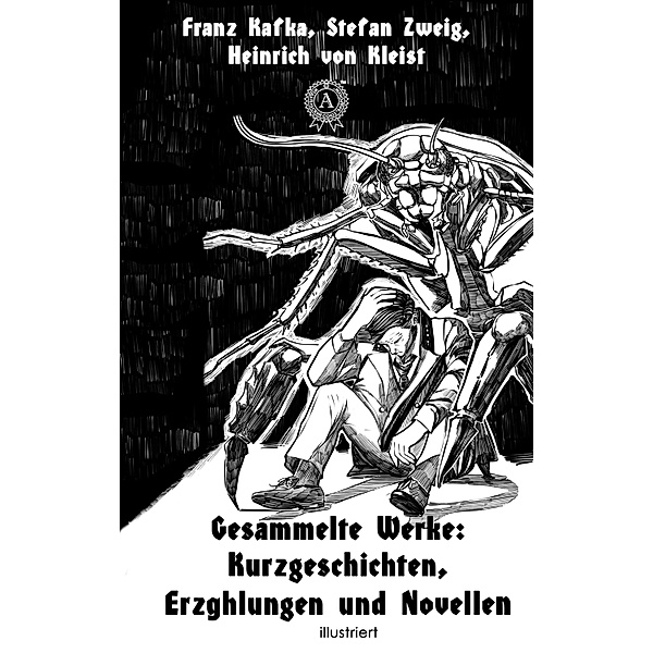 Gesammelte Werke: Kurzgeschichten, Erzählungen und Novellen (illustriert), Franz Kafka, Stefan Zweig, Heinrich von Kleist