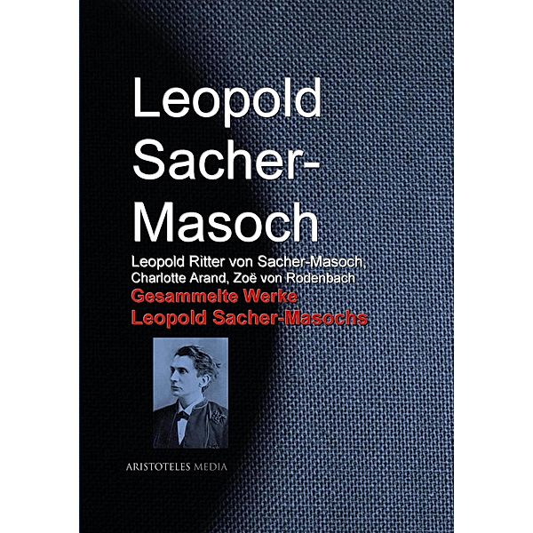 Gesammelte Werke Leopold Sacher-Masochs, Leopold Sacher-Masoch, Leopold Ritter von Sacher-Masoch, Charlotte Arand, Zoë von Rodenbach