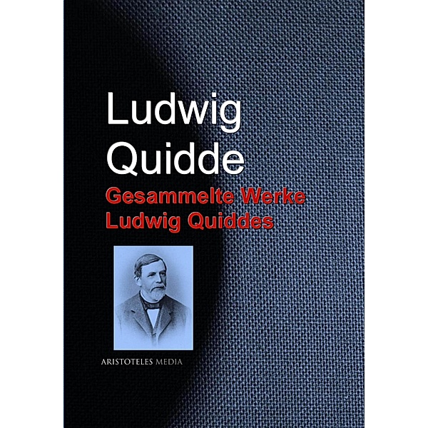 Gesammelte Werke Ludwig Quiddes, Ludwig Quidde