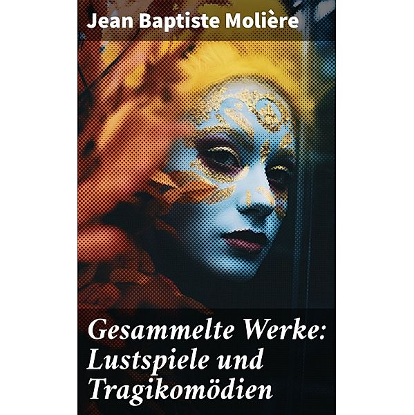 Gesammelte Werke: Lustspiele und Tragikomödien, Jean Baptiste Molière