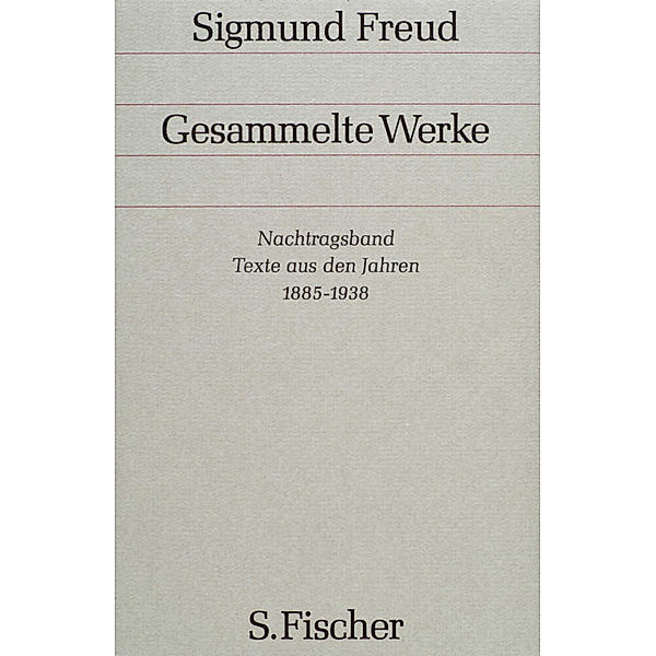 Gesammelte Werke / Nachtragsband, Texte aus den Jahren 1885-1938, Sigmund Freud