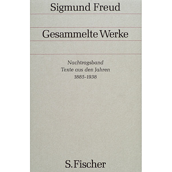 Gesammelte Werke / Nachtragsband, Texte aus den Jahren 1885-1938, Sigmund Freud