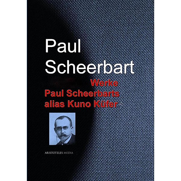 Gesammelte Werke Paul Scheerbars alias Kuno Küfer, Paul Scheerbart