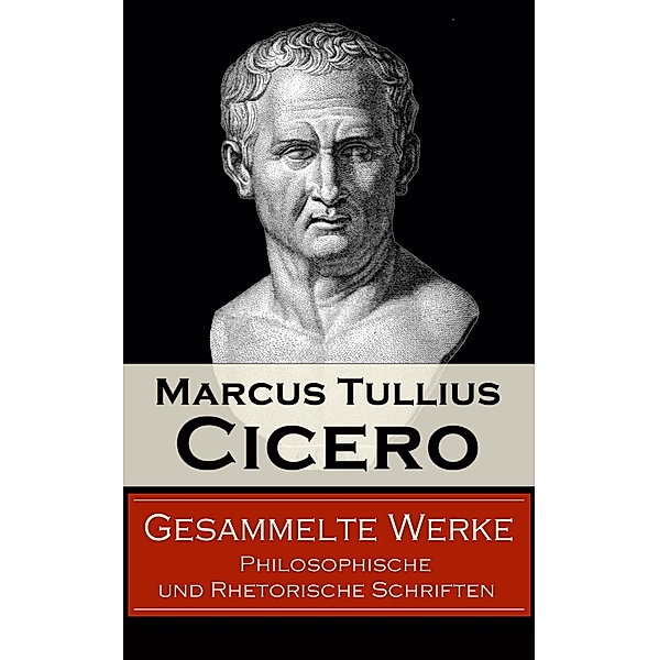 Gesammelte Werke: Philosophische und Rhetorische Schriften, Marcus Tullius Cicero