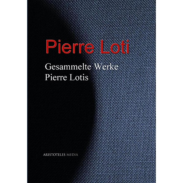 Gesammelte Werke Pierre Lotis, Pierre Loti