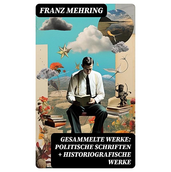 Gesammelte Werke: Politische Schriften + Historiografische Werke, Franz Mehring