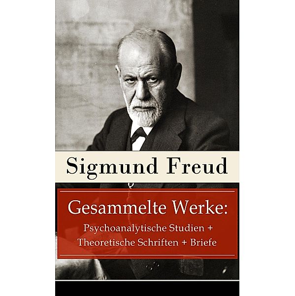 Gesammelte Werke: Psychoanalytische Studien + Theoretische Schriften + Briefe, Sigmund Freud