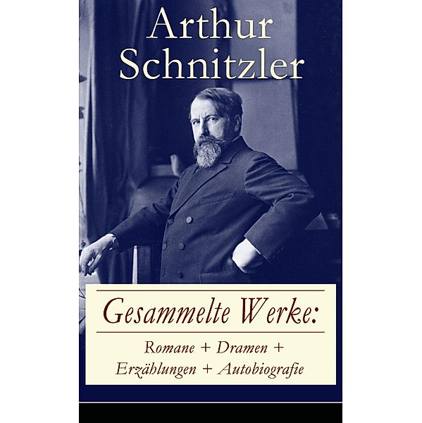 Gesammelte Werke: Romane + Dramen + Erzählungen + Autobiografie, Arthur Schnitzler