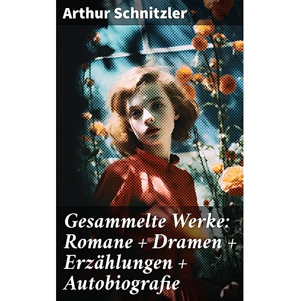 Gesammelte Werke: Romane + Dramen + Erzählungen + Autobiografie, Arthur Schnitzler