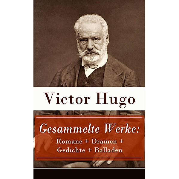 Gesammelte Werke: Romane + Dramen + Gedichte + Balladen, Victor Hugo