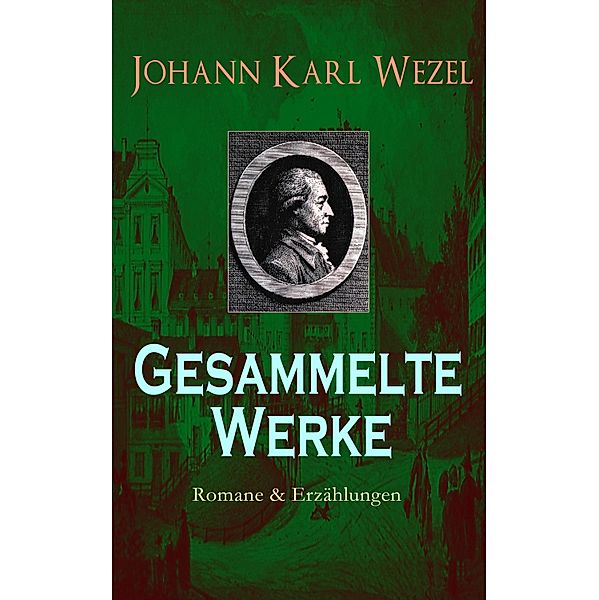 Gesammelte Werke: Romane & Erzählungen, Johann Karl Wezel