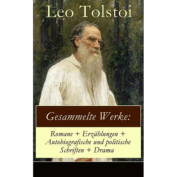 Gesammelte Werke: Romane + Erzählungen + Autobiografische und politische Schriften + Drama, Leo Tolstoi