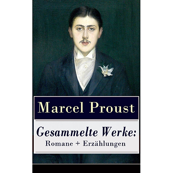 Gesammelte Werke: Romane + Erzählungen, Marcel Proust