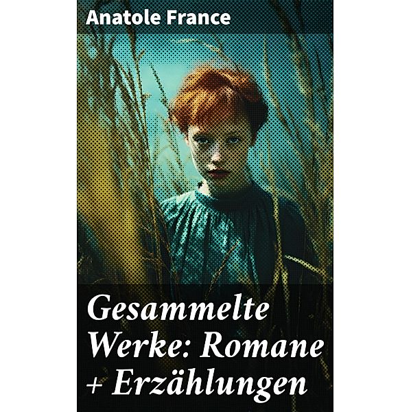 Gesammelte Werke: Romane + Erzählungen, Anatole France