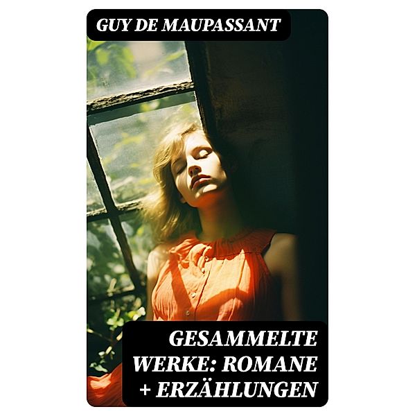 Gesammelte Werke: Romane + Erzählungen, Guy de Maupassant