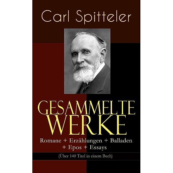Gesammelte Werke: Romane + Erzählungen + Balladen + Epos + Essays (Über 140 Titel in einem Buch), Carl Spitteler